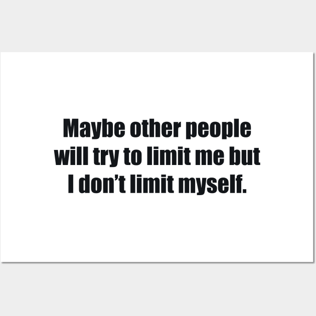 Maybe other people will try to limit me but I don’t limit myself Wall Art by BL4CK&WH1TE 